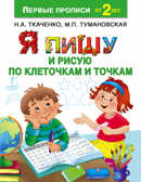 Я пишу и рисую по клеточкам и точкам. Ткаченко Н.А., Тумановская М.П. Первые прописи, производитель АСТ , ISBN 978-5-17101-931-0, № 1
