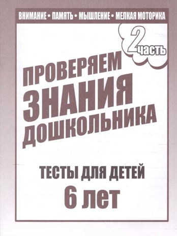 Рабочая тетрадь Проверяем знания дошкольника. 2 часть. Для детей 6 лет, производитель «Весна-Дизайн» (ИП Бурдина С. В.), ISBN 200-0-00002-284-0№ 1