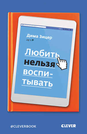 Любить нельзя воспитывать. Зицер Д. Жизненные навыки. Книги для родителей, производитель Клевер (Clever) , ISBN 978-5-00115-250-7№ 1