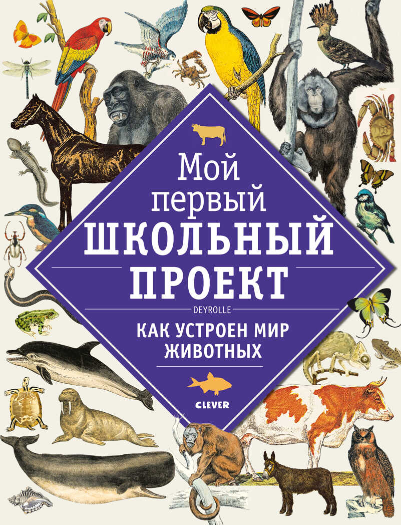 Как устроен мир животных. Мой первый школьный проект, производитель Клевер (Clever) , ISBN 978-5-00115-540-9, № 1
