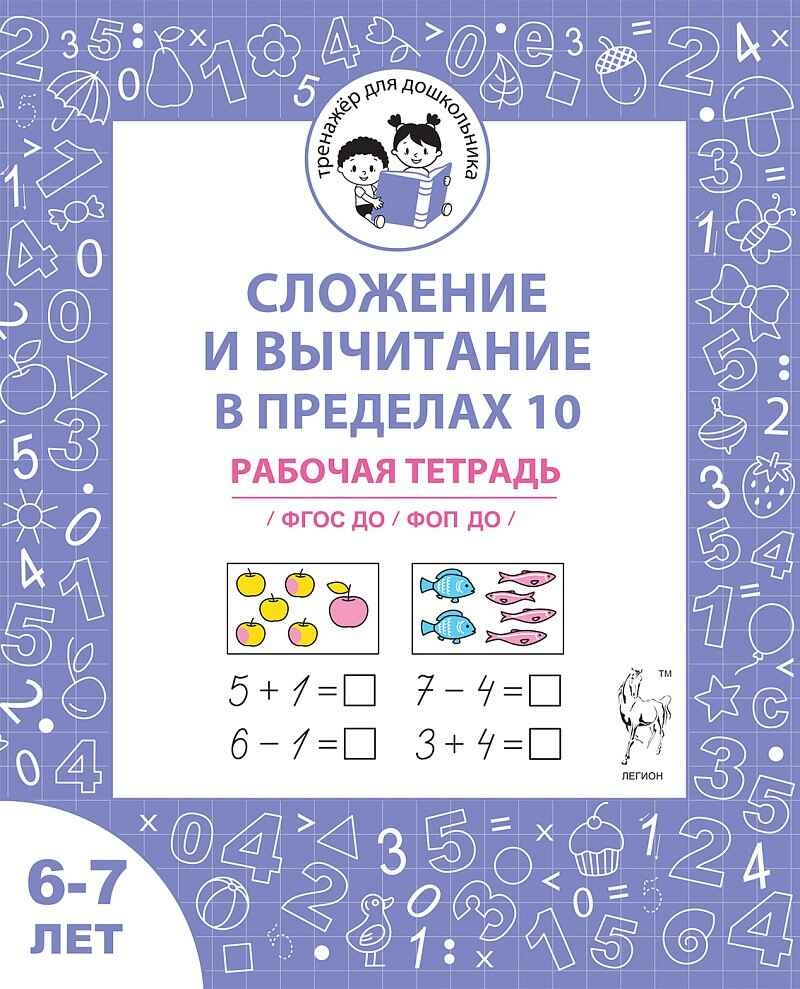 Сложение и вычитание в пределах 10. Рабочая тетрадь для детей 6-7 лет. ФГОС ДО и ФОП ДО, производитель Издательство &quot;ЛЕГИОН&quot;, ISBN 978-5-99662-061-6, № 1