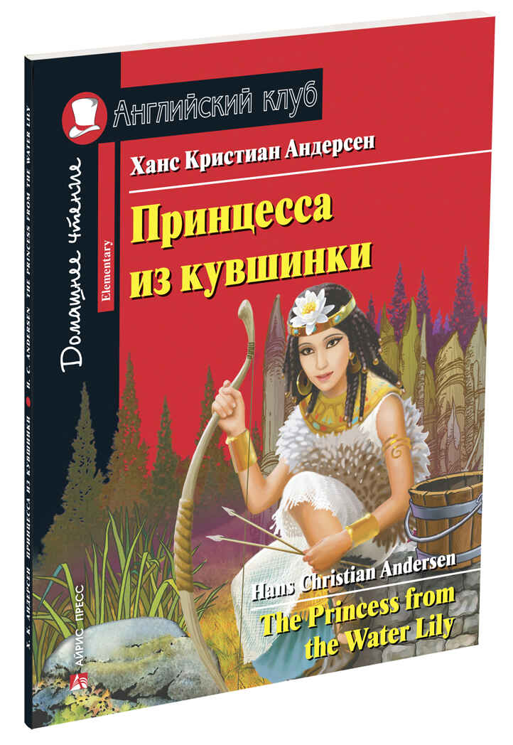 Принцесса из кувшинки. Домашнее чтение с заданиями по новому ФГОС. Андерсен Х.К. Английский клуб, производитель Айрис-пресс , ISBN 978-5-81127-391-1, № 1