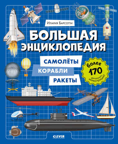 Энциклопедия в картинках. Большая энциклопедия. Самолёты, корабли, ракеты Барсотти И., производитель Клевер (Clever) , ISBN 978-5-00252-078-7№ 1