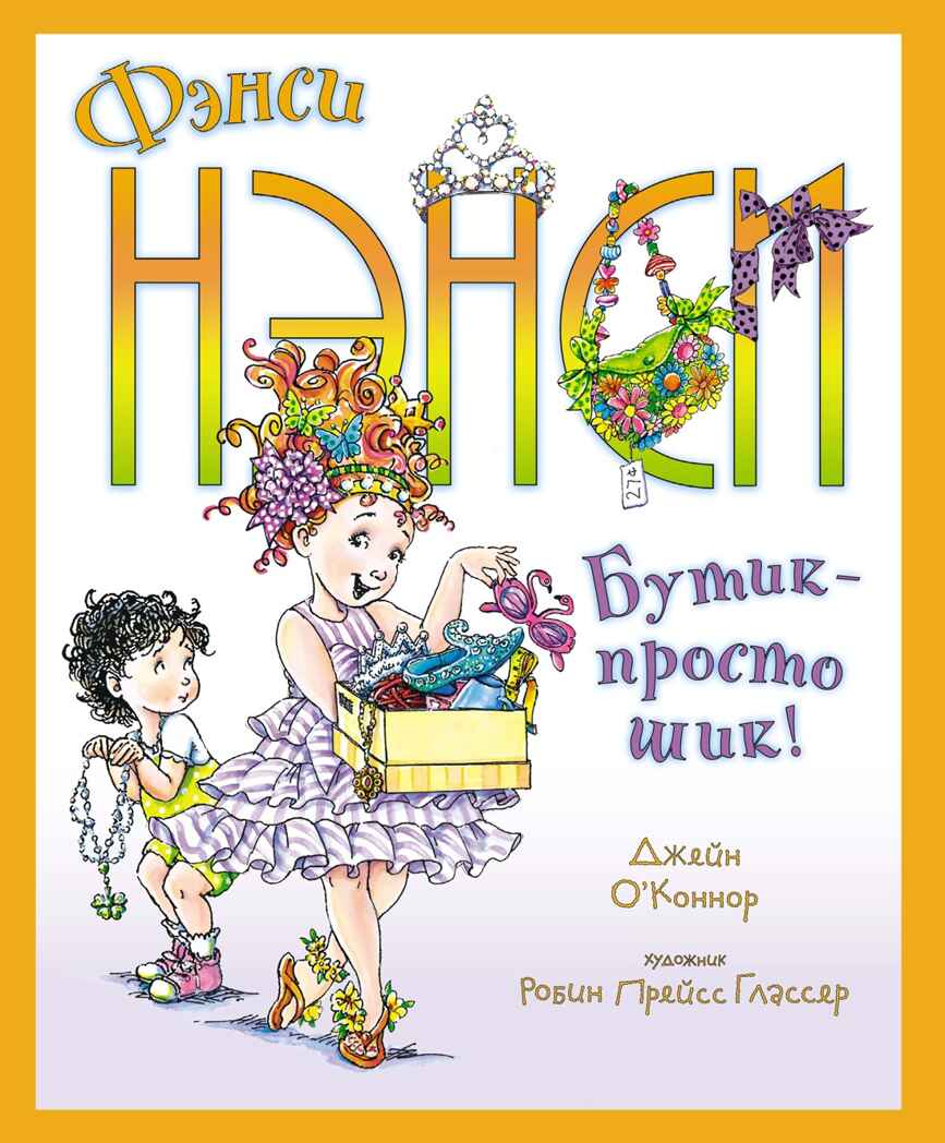 Фэнси Нэнси. Бутик - просто шик!. О’Коннор Дж. Фэнси Нэнси, производитель Махаон , ISBN 978-5-38918-727-6, № 1