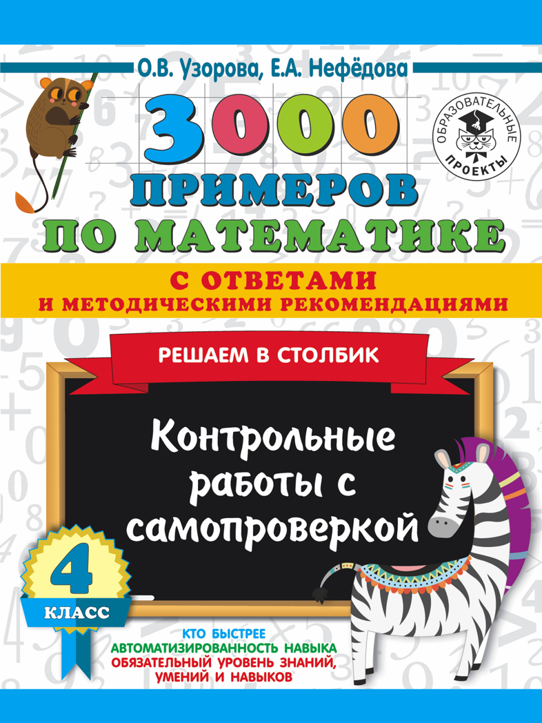 3000 примеров по математике с ответами и методическими рекомендациями. Решаем в столбик. Контрольные работы с самопроверкой. 4 класс. Узорова О.В., Нефедова Е.А., производитель АСТ , ISBN 978-5-17120-280-4, № 1