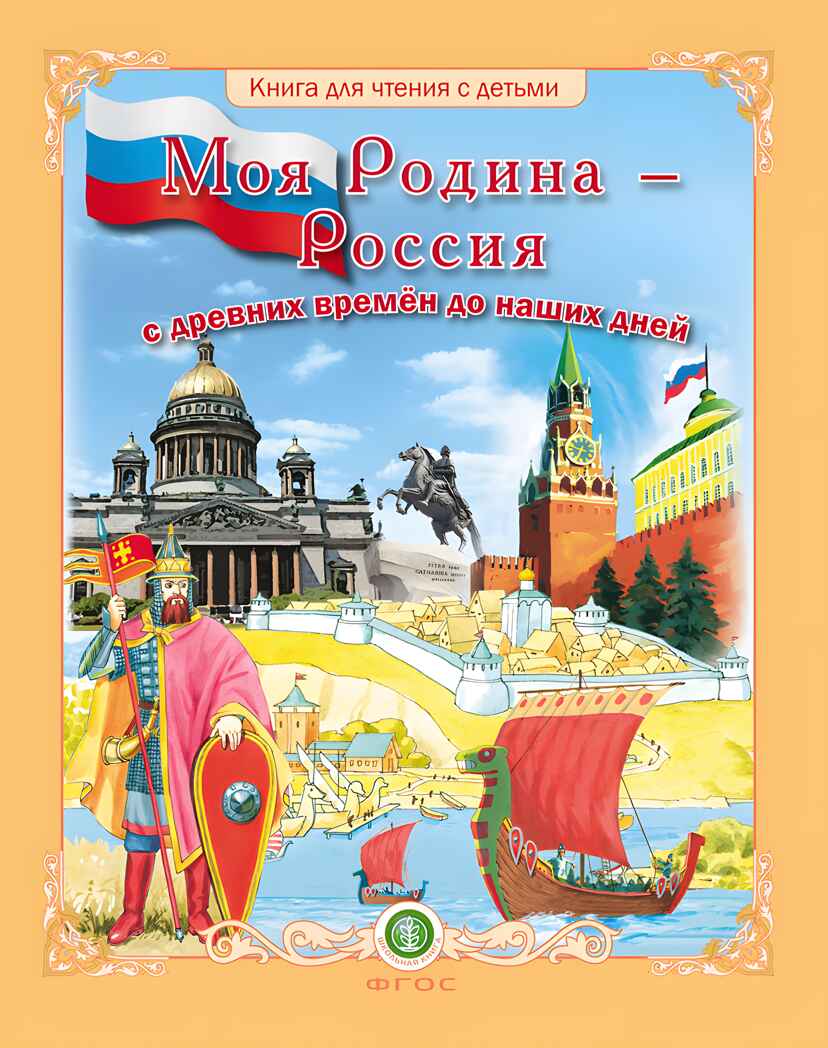 Моя Родина – Россия с древних времён до наших дней (Исторические эпохи, события, достижения. Выдающиеся государственные деятели, полководцы, герои-защитники, учёные и т.д. Воспитание патриотизма, любви к Родине). Книга для чтения с детьми., производитель Школьная Пресса , ISBN 978-5-00013-237-1, № 1
