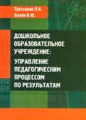 Дошкольное образовательное учреждение: управление педагогическим процессом по результатам. Третьяков П. И., Белая К.Ю., производитель УЦ Перспектива , ISBN 978-5-98594-197-5, № 1