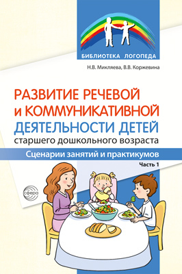 Развитие речевой и коммуникативной деятельности детей старшего дошкольного возраста. Сценарий занятий и практикумов. Часть 1/ Микляева Н.В., Коржевина В.В, производитель Сфера ТЦ , ISBN 978-5-99493-198-1, № 1