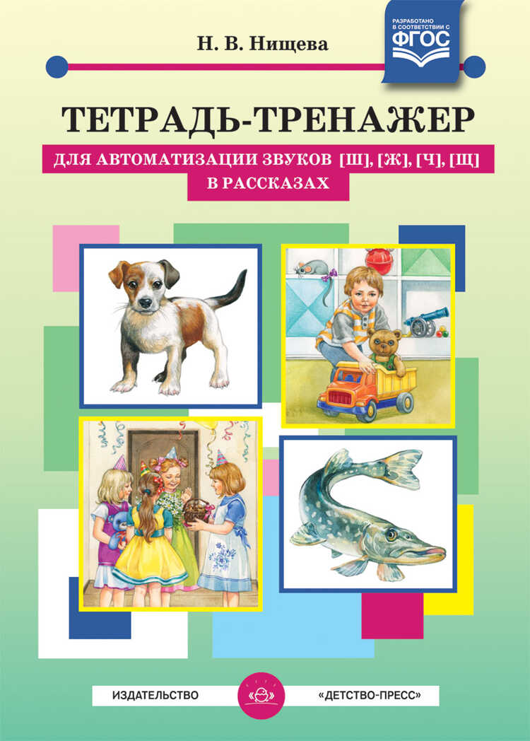 Тетрадь-тренажер для автоматизации звуков [ш], [ж], [ч], [щ] в рассказах.ФГОС. Нищева Н.В., производитель Детство-Пресс , ISBN 978-5-90700-954-7, № 1