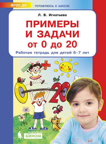 Примеры и задачи от 0 до 20. Рабочая тетрадь для детей 6-7 лет. Игнатьева Л.В., производитель БИНОМ , ISBN 978-5-09121-693-6