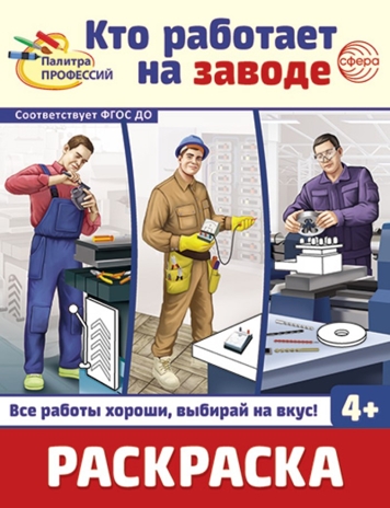 Раскраска. Палитра профессий. Кто работает на заводе (для детей от 4 лет), производитель Сфера ТЦ , ISBN 978-5-99493-441-8№ 1