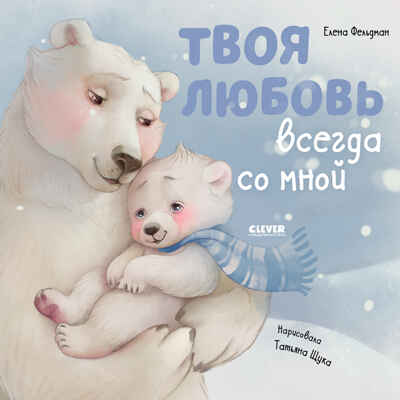 Книжки-картинки (мягкая обложка). Твоя любовь всегда со мной/Фельдман Е., производитель Клевер (Clever) , ISBN 978-5-00211-620-1№ 1