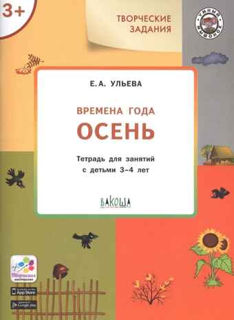 Творческие задания. Времена года. Осень: тетрадь для занятий с детьми 3–4 лет. Ульева Е.А., производитель Вакоша , ISBN 978-5-00132-301-3 № 1