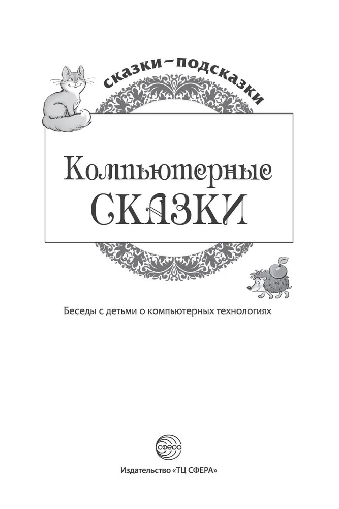 Сказки-подсказки. Компьютерные сказки. Беседы с детьми о компьютерных технологиях/ Шипошина Т.В., Иванова Н.В., производитель Сфера ТЦ , ISBN 978-5-99492-558-4, № 6