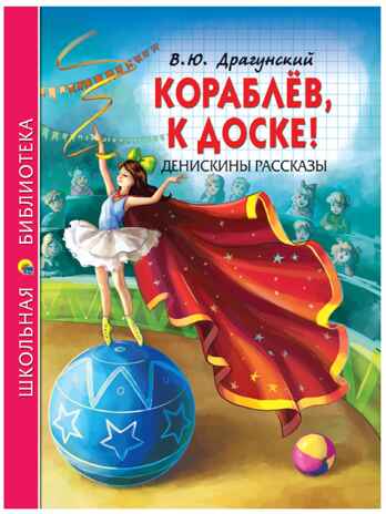 Кораблев, к доске! Денискины рассказы. Драгунский В.Ю. Школьная библиотека, производитель Проф-Пресс , ISBN 978-5-37826-866-5№ 1
