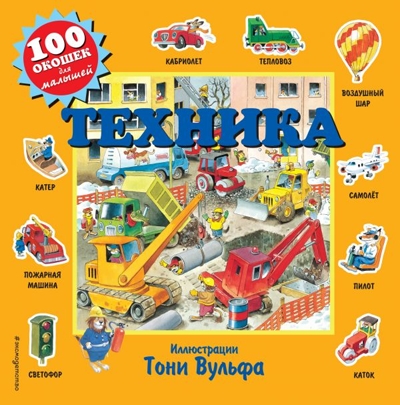 Техника (с окошками). 100 окошек для малышей (илл. Тони Вульфа), производитель Эксмо , ISBN 978-5-04104-667-5№ 1