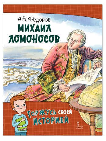 Михаил Ломоносов. Фёдоров А.В. Горжусь своей историей, производитель Русское слово , ISBN 978-5-53303-135-6 № 1