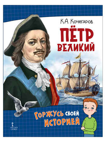 Петр Великий. Кочегаров К.А. Горжусь своей историей, производитель Русское слово , ISBN 978-5-53302-145-6№ 1