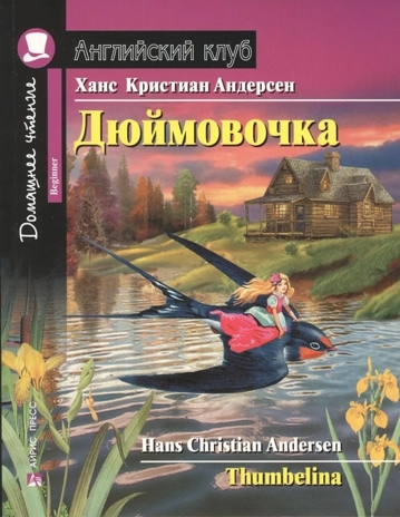Дюймовочка.Домашнее чтение с заданиями по новому ФГОС. Андерсен Х.К. Английский клуб, производитель Айрис-пресс , ISBN 978-5-81126-769-9№ 1