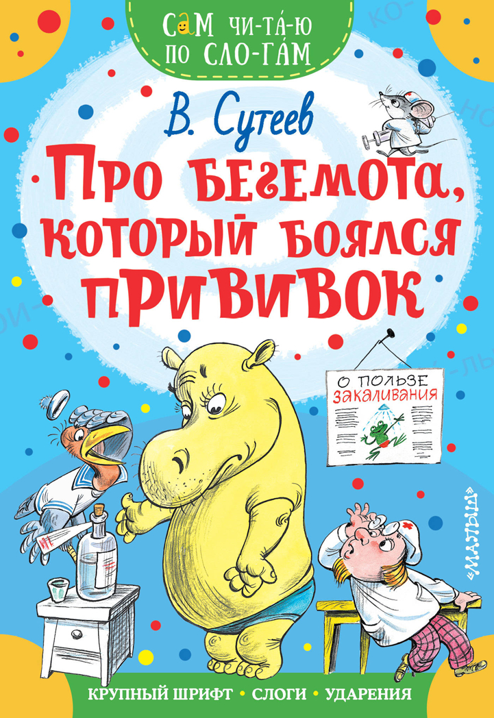 Про бегемота, который боялся прививок. Сутеев В.Г. Сам читаю по слогам, производитель АСТ , ISBN 978-5-17118-749-1, № 1