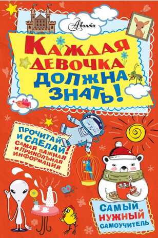 Каждая девочка должна знать! Самый нужный самоучитель, производитель АСТ , ISBN 978-5-17101-941-9№ 1