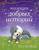 Коллекция добрых историй. Вебб Х. Детск. Холли Вебб. Добрые истории о зверятах. Мировой бестселлер, производитель Эксмо , ISBN 978-5-04091-919-2, № 1