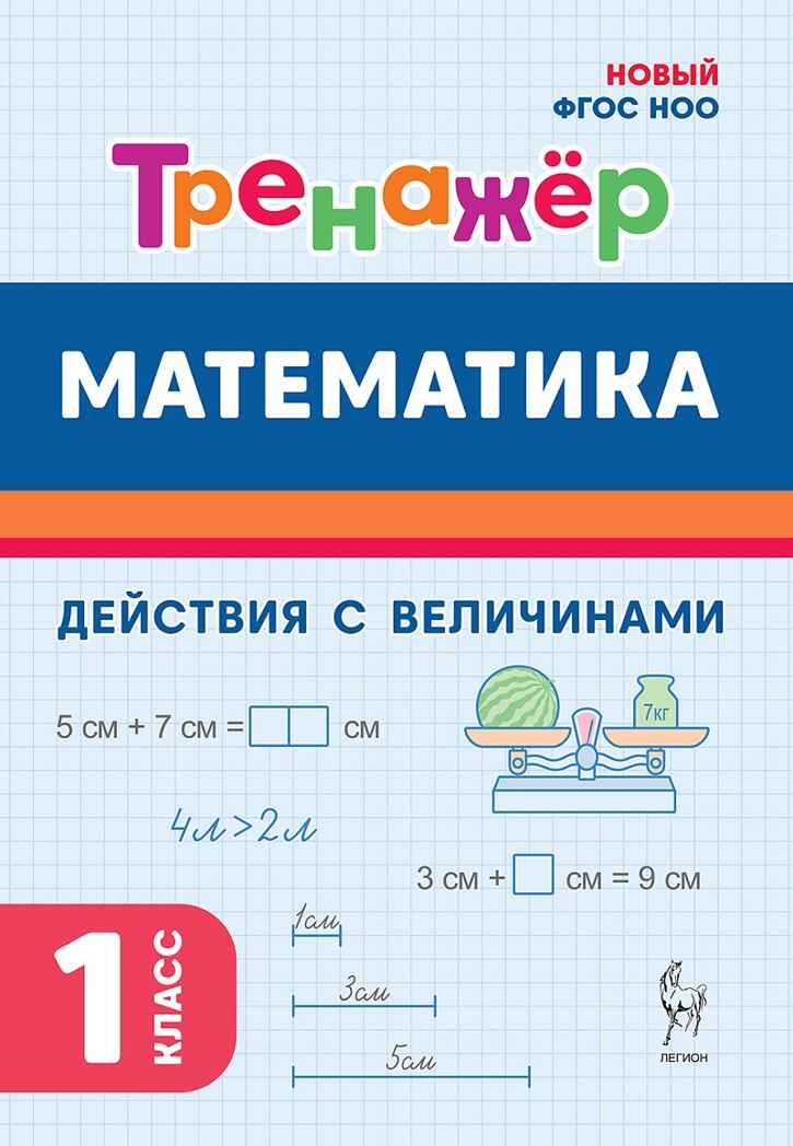Математика. 1 класс. Тренажер. Действия с величинами. НОВЫЙ ФГОС, производитель Издательство "ЛЕГИОН", ISBN 978-5-99661-891-0, № 1