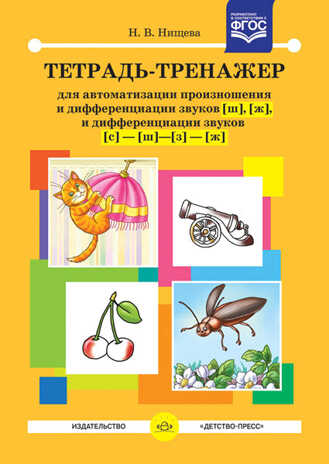 Тетрадь-тренажер для автоматизации произношения и дифференциации звуков [ш], [ж], и дифференциации звуков [с] - [ш] - [з] - [ж]. Разработано в соответствии с ФГОС. Нищева Н.В., производитель Детство-Пресс , ISBN 978-5-90679-766-7№ 1