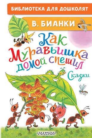 Как Муравьишка домой спешил. Сказки. Библиотека для дошколят Бианки В. В., производитель АСТ , ISBN 978-5-17150-669-8№ 1