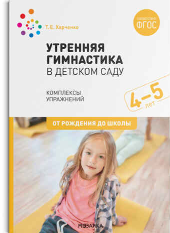 Утренняя гимнастика в детском саду. 4–5 лет. Комплексы упражнений. ФГОС, производитель МОЗАИКА-СИНТЕЗ , ISBN 978-5-43151-874-4№ 1