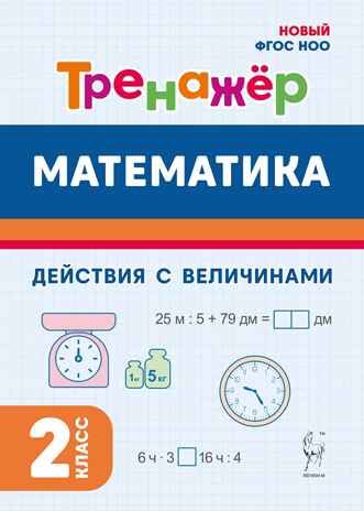 Математика. 2 класс. Тренажёр. Действия с величинами. НОВЫЙ ФГОС, производитель Издательство "ЛЕГИОН", ISBN 978-5-91724-292-7№ 1