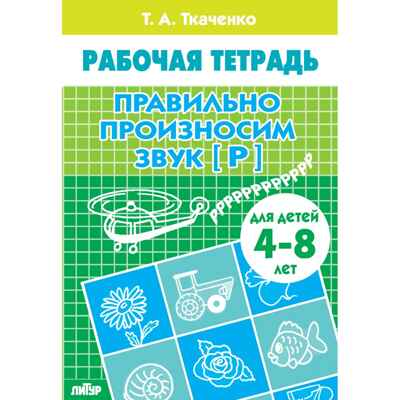 Правильно произносим звук [Р] (для детей 4-8 лет). Ткаченко Т.А. Рабочая тетрадь, производитель Литур , ISBN 978-5-97800-848-7 № 1