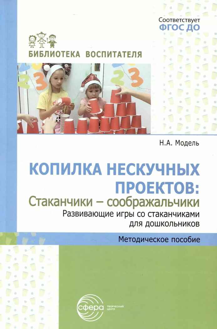 Копилка нескучных проектов: Стаканчики-соображальчики. Развивающие игры со стаканчиками для дошкольников/ Модель Н.А., производитель Сфера ТЦ , ISBN 978-5-99493-245-2, № 1