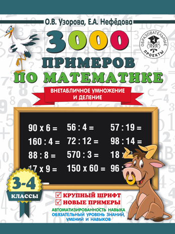 3000 примеров по математике. 3-4 класс. Внетабличное умножение и деление. Крупный шрифт. Новые примеры. Узорова О.В., Нефедова Е.А. 3000 примеров для начальной школы, производитель АСТ , ISBN 978-5-17108-664-0