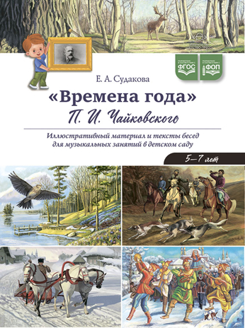 Времена года. Чайковского П. И. Иллюстративный материал и тексты бесед для музыкальных занятий в детском саду. 5-7 лет. ФОП. ФГОС., производитель Детство-Пресс , ISBN 978-5-90770-950-8№ 1