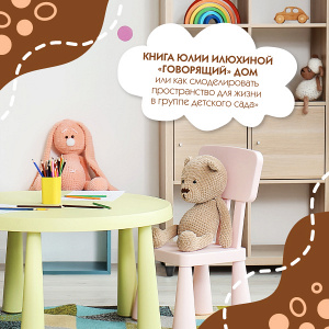 Книга «ГОВОРЯЩИЙ» ДОМ ИЛИ КАК СМОДЕЛИРОВАТЬ ПРОСТРАНСТВО ДЛЯ ЖИЗНИ В ГРУППЕ ДЕТСКОГО САДА» Юлии Илюхиной 